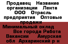 Продавец › Название организации ­ Лента, ООО › Отрасль предприятия ­ Оптовые продажи › Минимальный оклад ­ 20 000 - Все города Работа » Вакансии   . Амурская обл.,Архаринский р-н